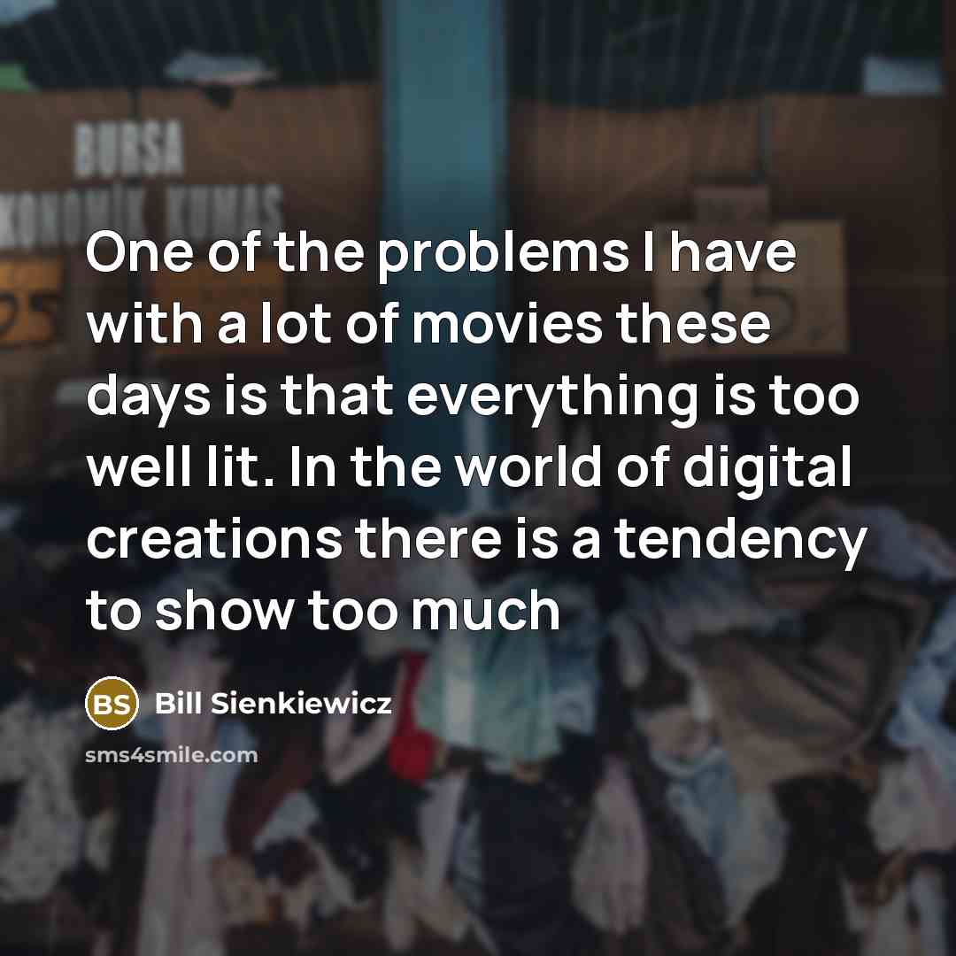 “One of the problems I have with a lot of…” quote by Bill Sienkiewicz