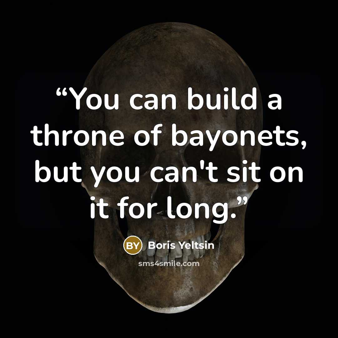 “You can build a throne of bayonets, but you can't sit on it for long.” quote by Boris Yeltsin