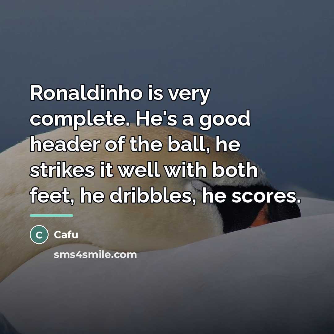 “Ronaldinho is very complete. He's a good header of the…” quote by Cafu
