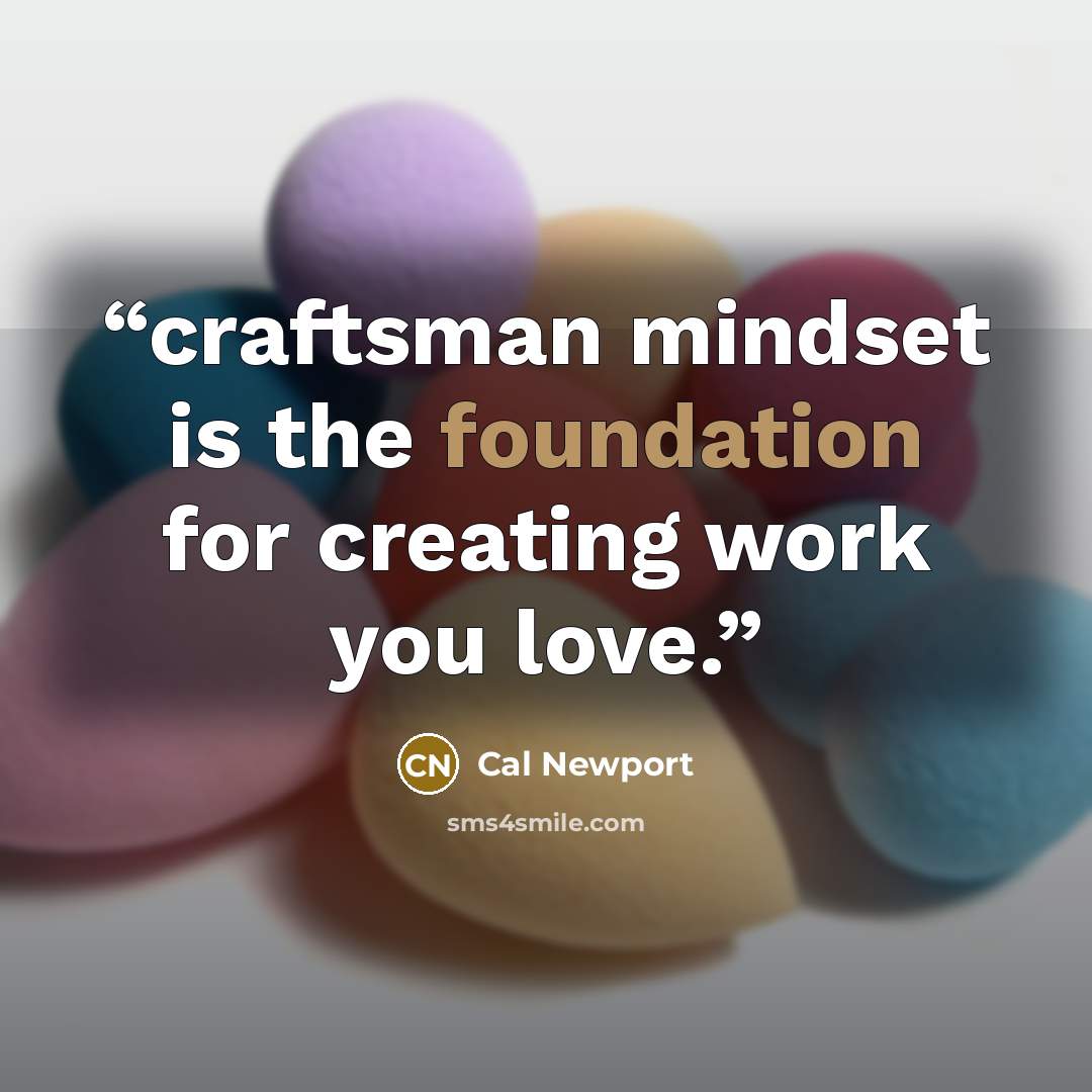 “craftsman mindset is the foundation for creating work you love.” quote by Cal Newport