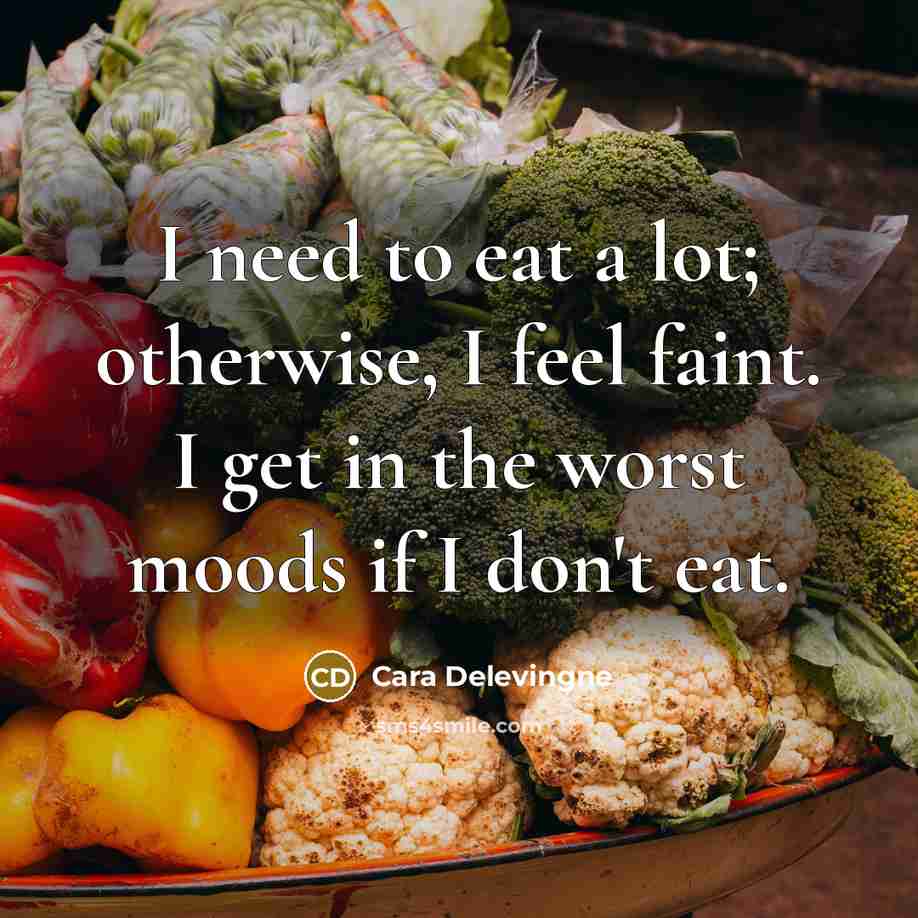 “I need to eat a lot; otherwise, I feel faint.…” quote by Cara Delevingne