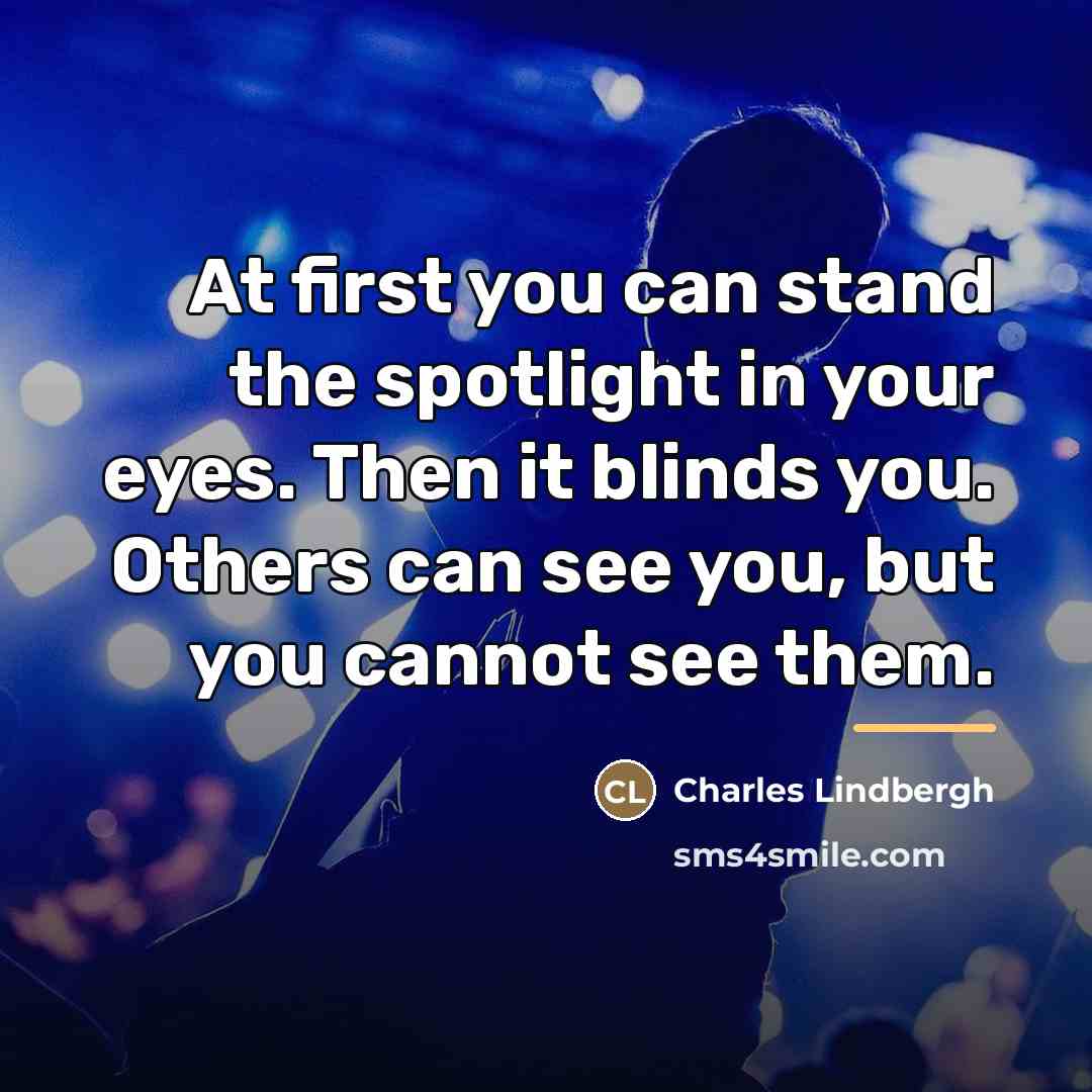 “At first you can stand the spotlight in your eyes.…” quote by Charles Lindbergh