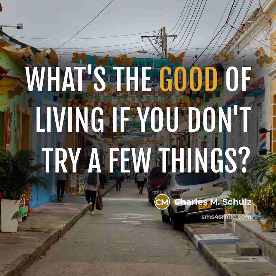 “What's the good of living if you don't try a…” quote by Charles M. Schulz