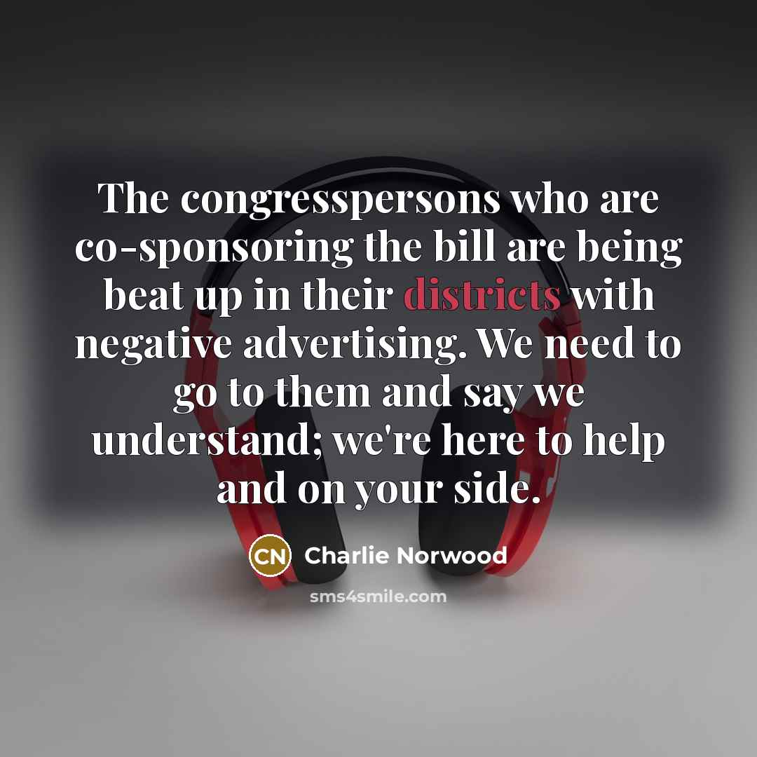 “The congresspersons who are co-sponsoring the bill are being beat…” quote by Charlie Norwood