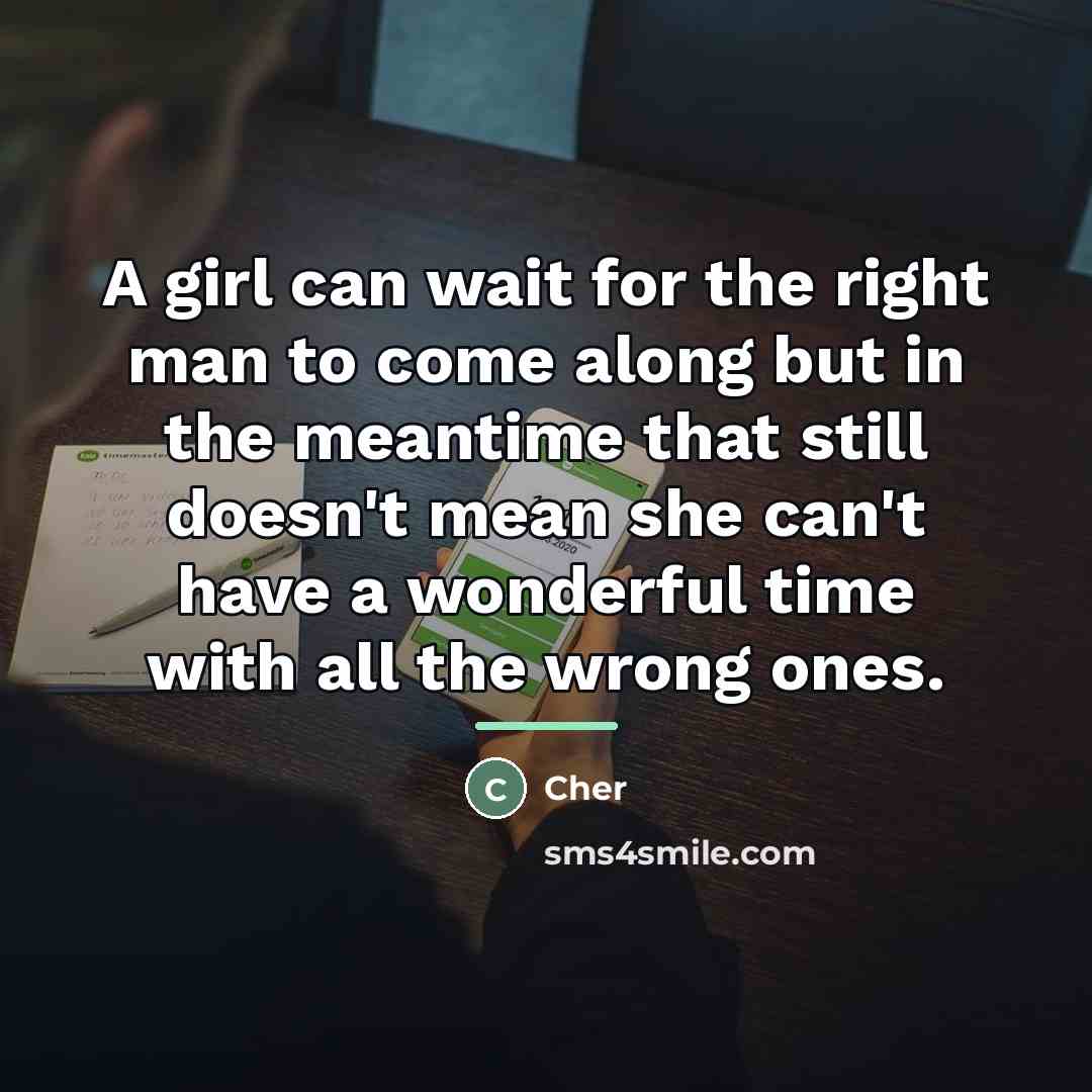 “A girl can wait for the right man to come…” quote by Cher