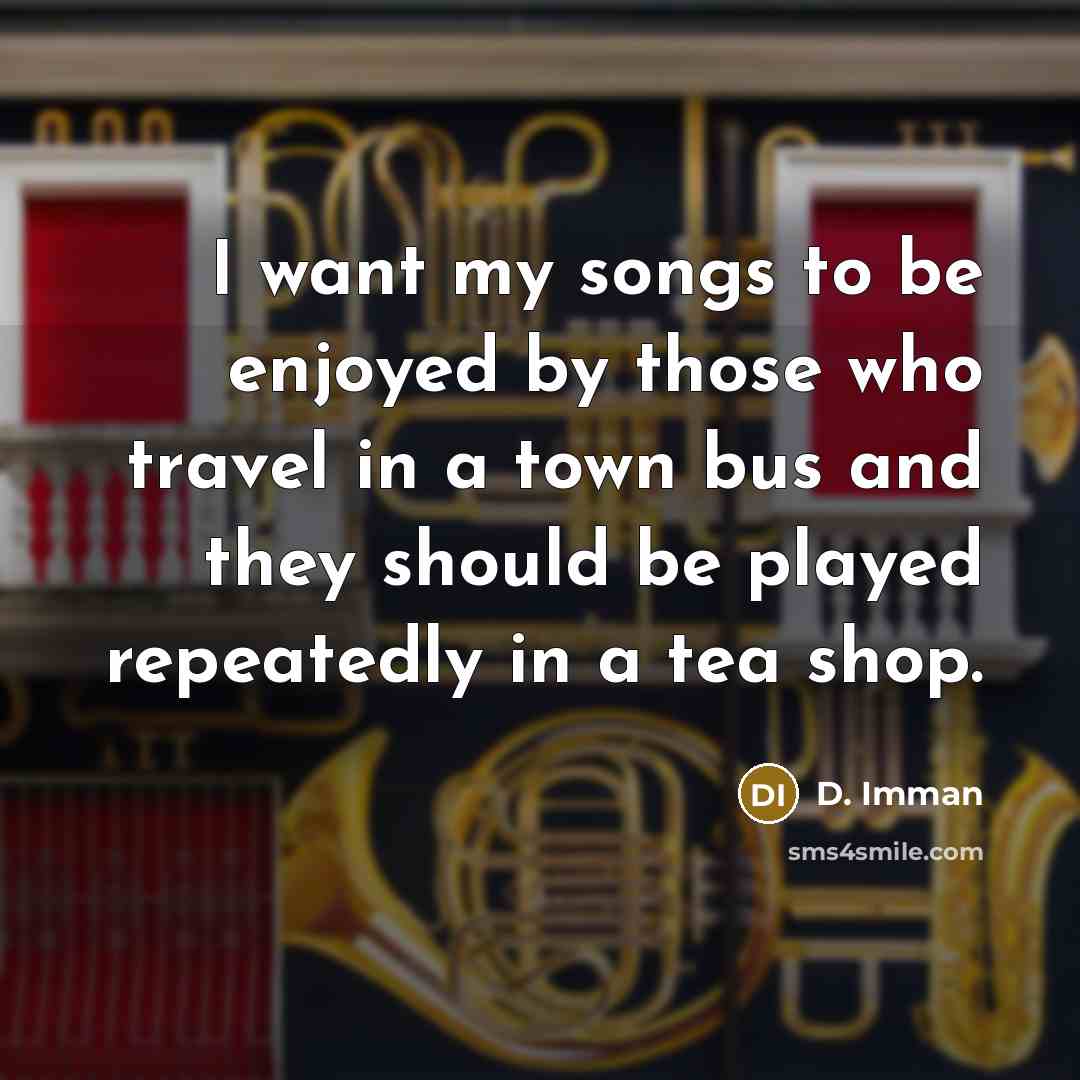 “I want my songs to be enjoyed by those who…” quote by D. Imman