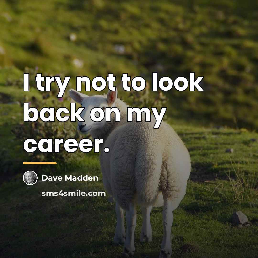 “I try not to look back on my career.…” quote by Dave Madden