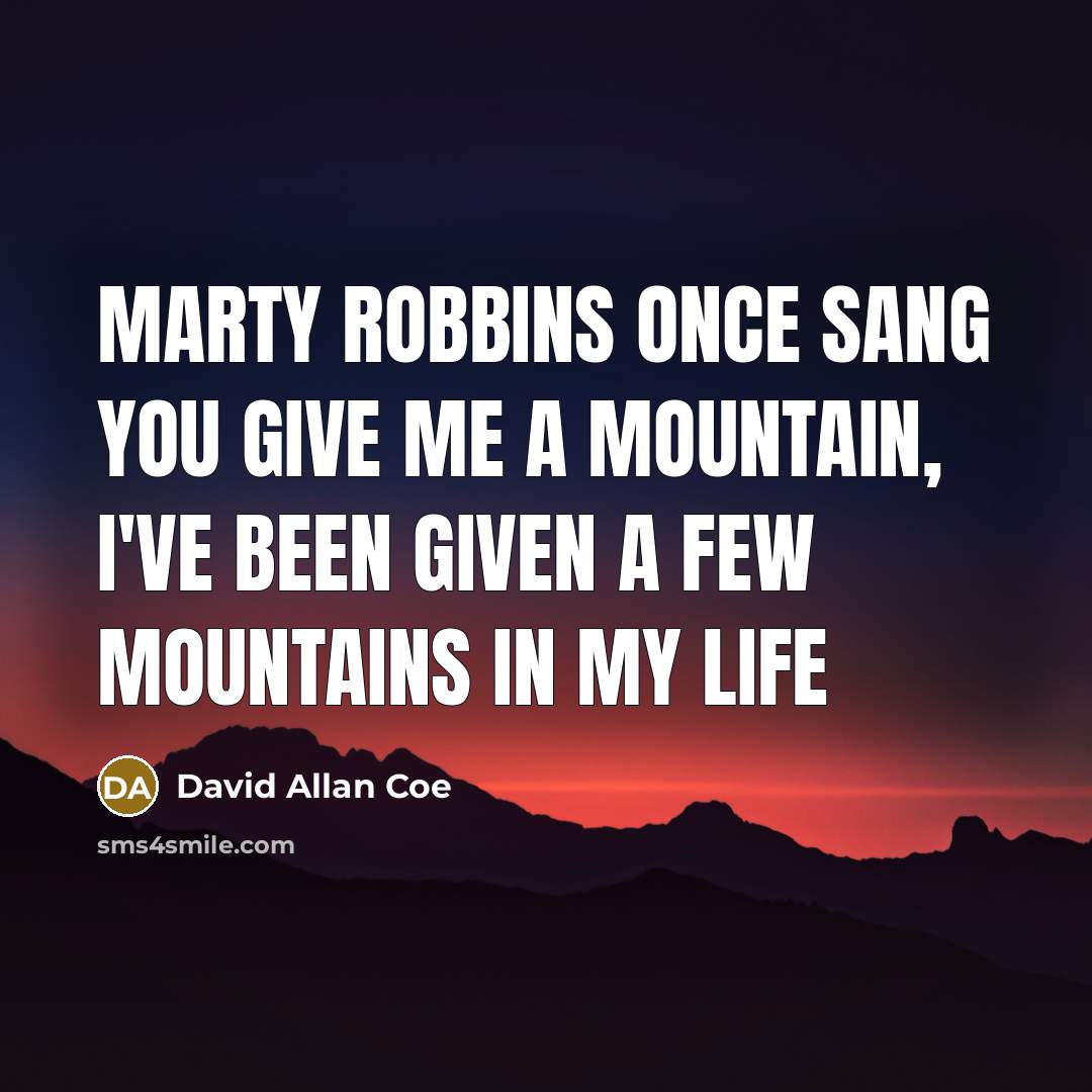 “Marty Robbins once sang you give me a mountain, I've…” quote by David Allan Coe