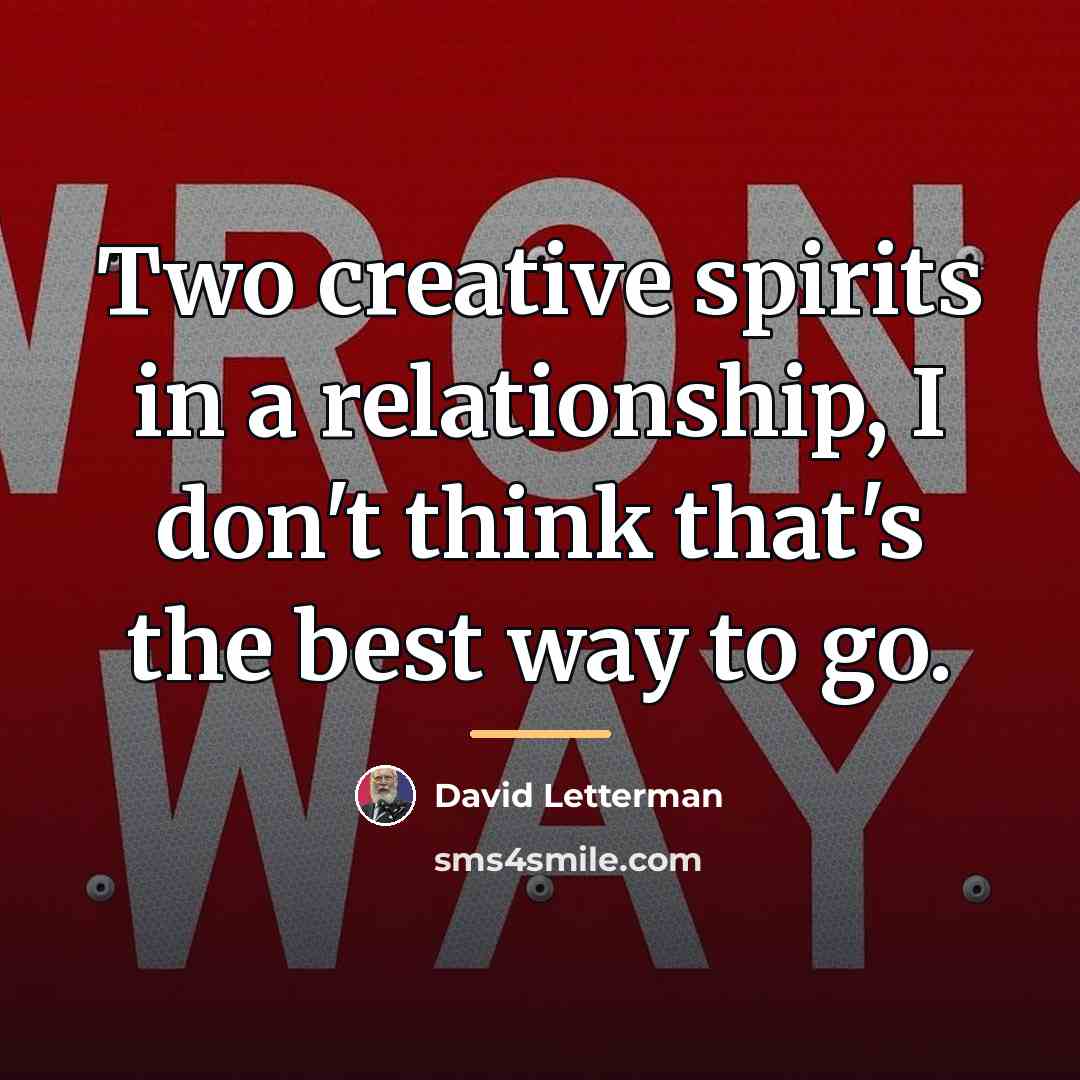 “Two creative spirits in a relationship, I don't think that's…” quote by David Letterman