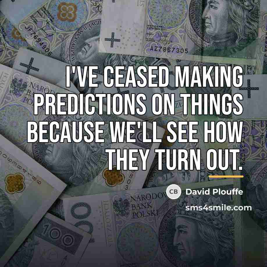 “I've ceased making predictions on things because we'll see how…” quote by David Plouffe