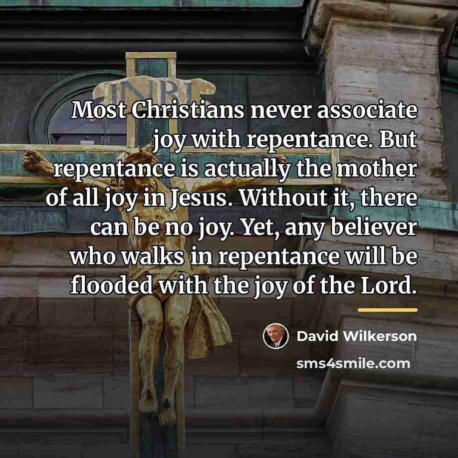 “Most Christians never associate joy with repentance. But repentance is…” quote by David Wilkerson