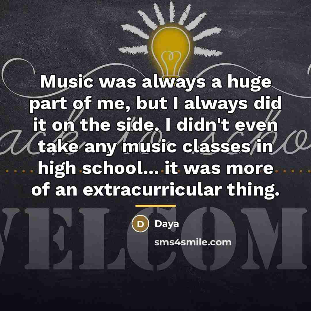 “Music was always a huge part of me, but I…” quote by Daya