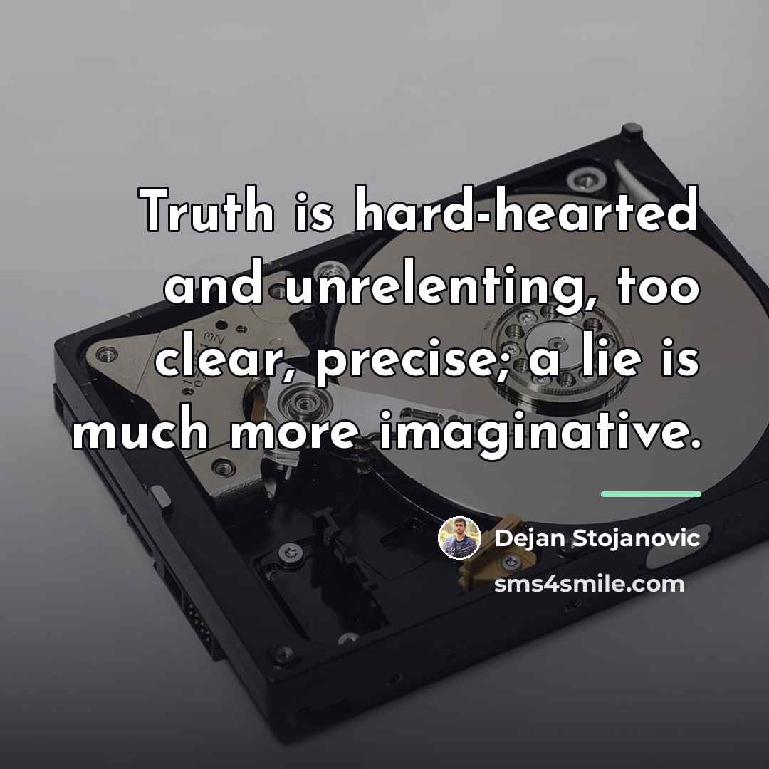 “Truth is hard-hearted and unrelenting, too clear, precise; a lie…” quote by Dejan Stojanovic