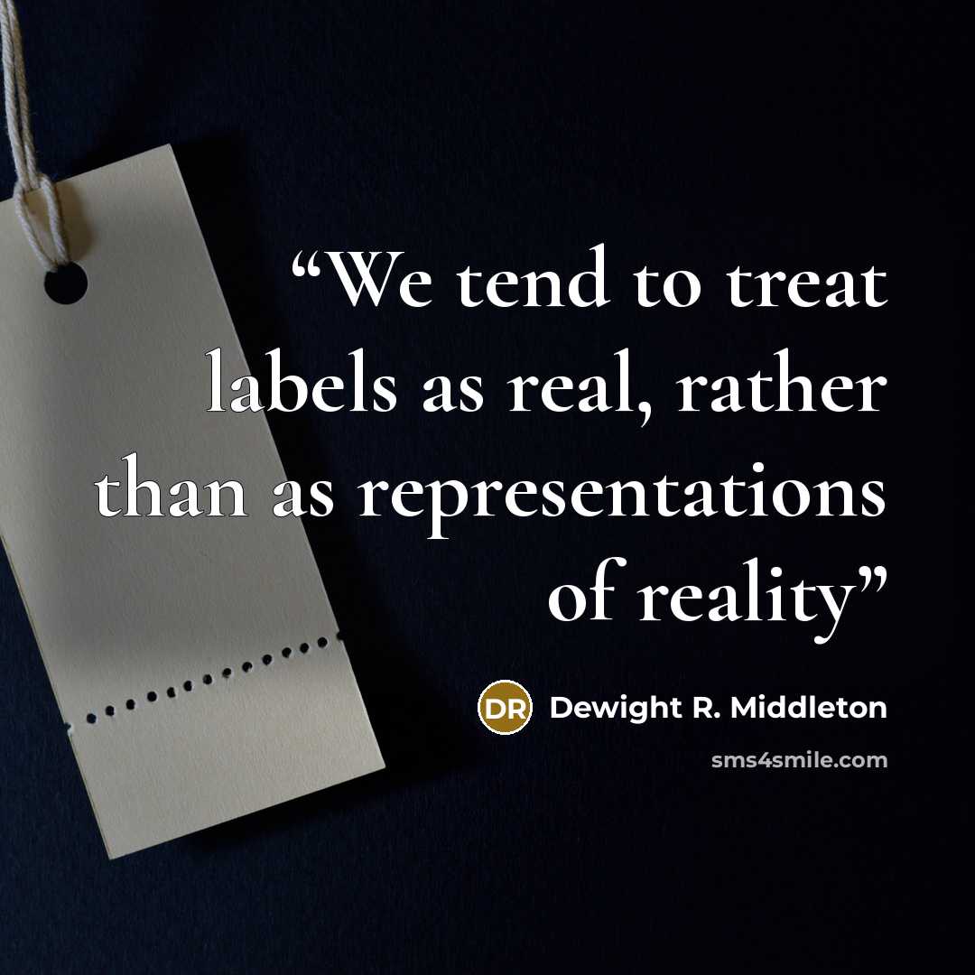 “We tend to treat labels as real, rather than as representations of reality” quote by Dewight R. Middleton