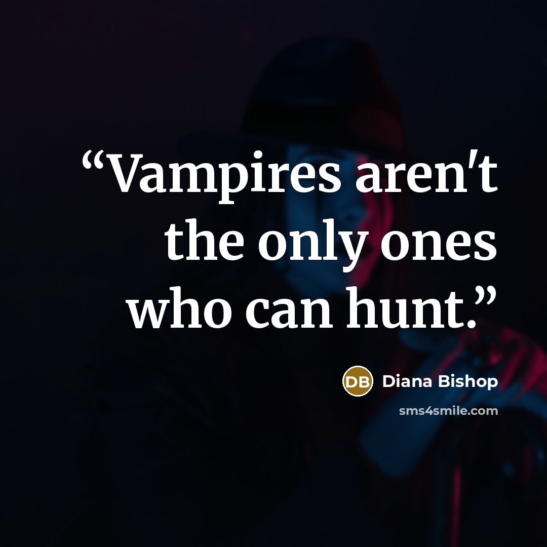 “Vampires aren't the only ones who can hunt.” quote by Diana Bishop