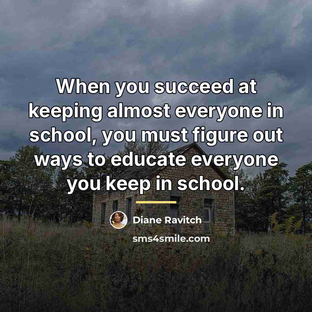“When you succeed at keeping almost everyone in school, you…” quote by Diane Ravitch