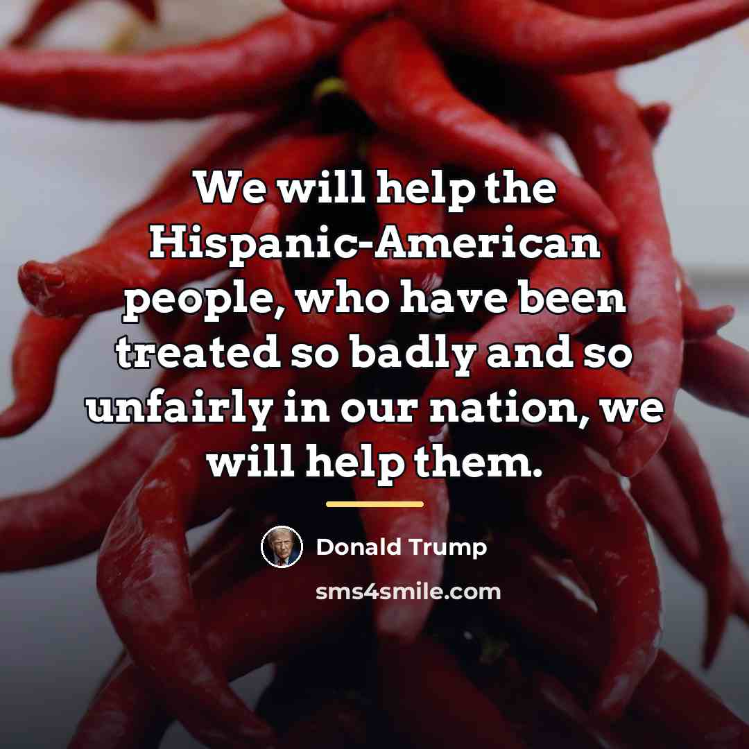 “We will help the Hispanic-American people, who have been treated…” quote by Donald Trump