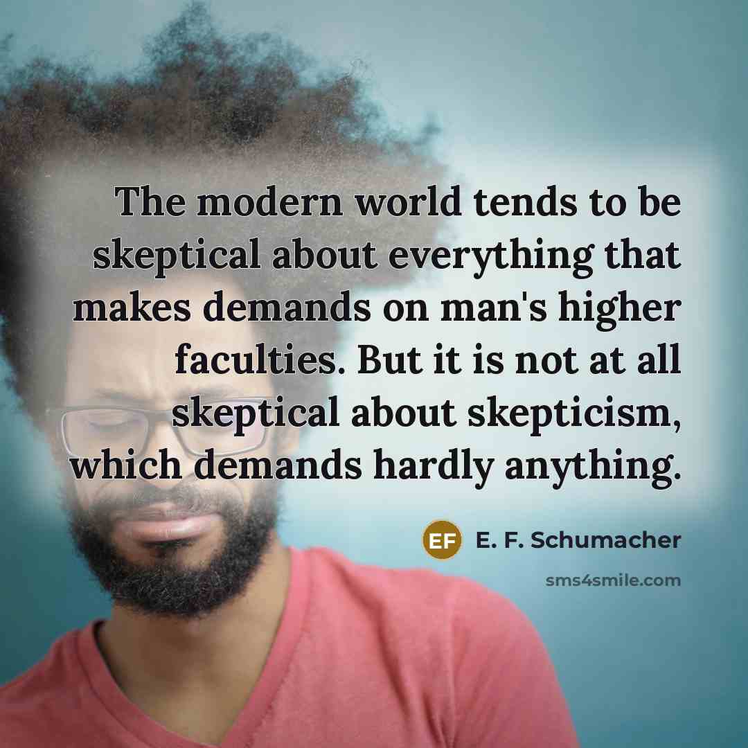 “The modern world tends to be skeptical about everything that…” quote by E. F. Schumacher