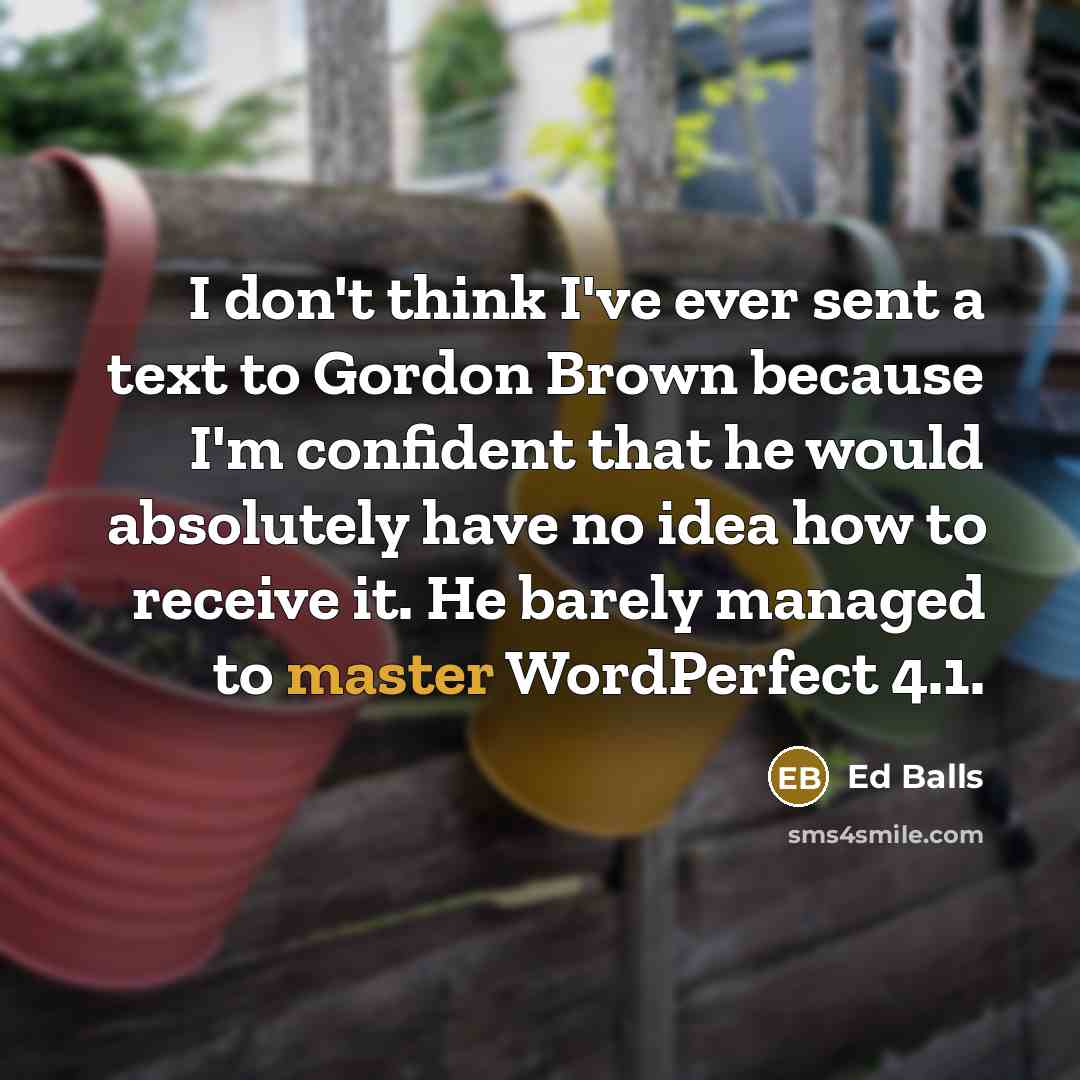 “I don't think I've ever sent a text to Gordon…” quote by Ed Balls