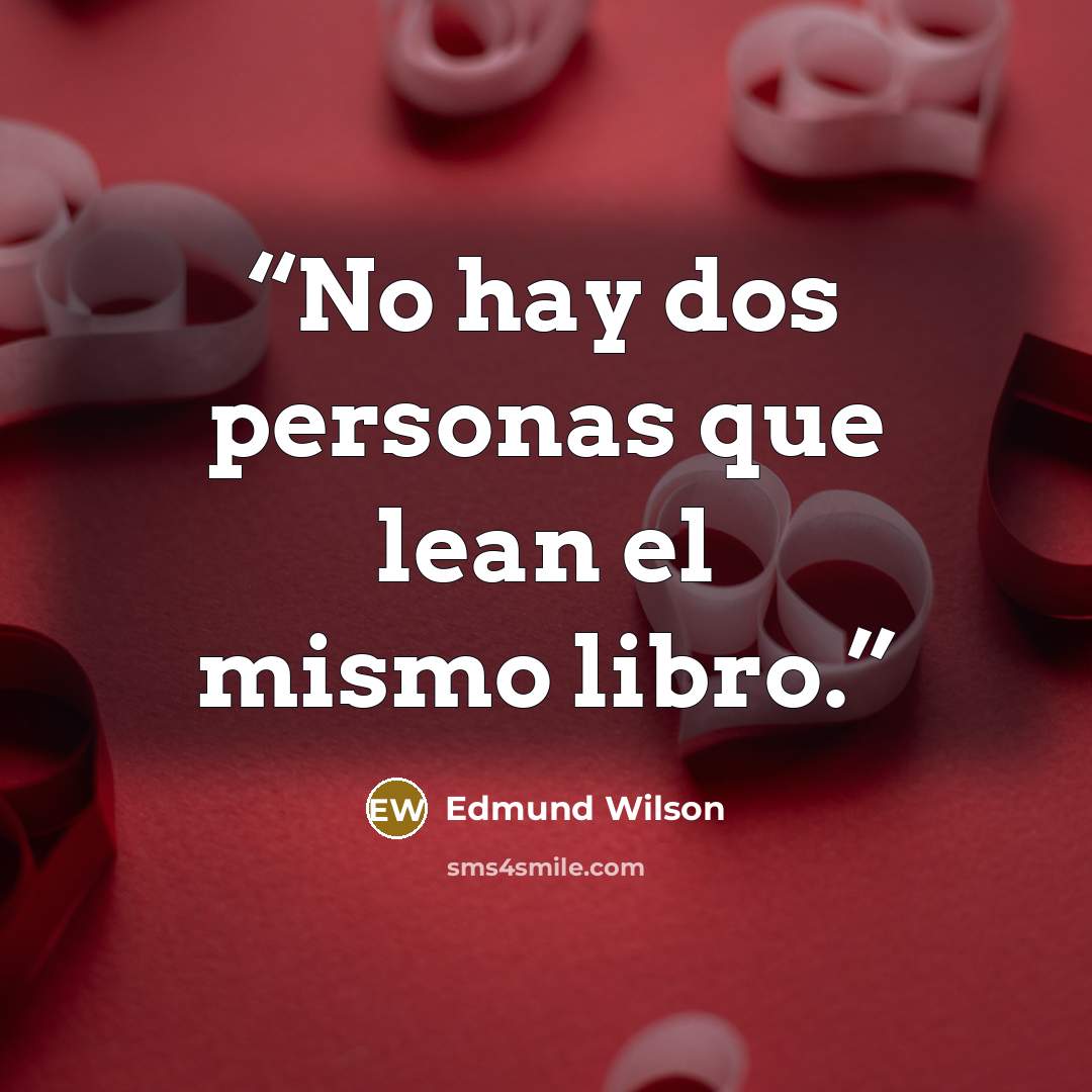 “No hay dos personas que lean el mismo libro.” quote by Edmund Wilson