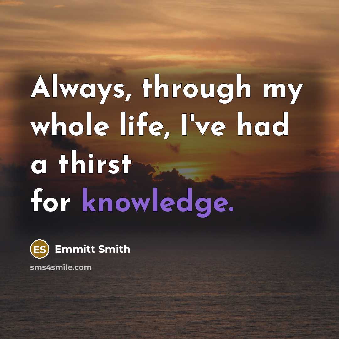 “Always, through my whole life, I've had a thirst for…” quote by Emmitt Smith