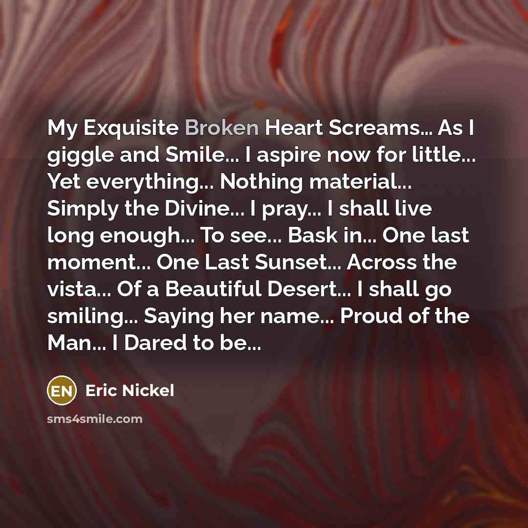 “My Exquisite Broken Heart Screams.... As I giggle and Smile...…” quote by Eric Nickel
