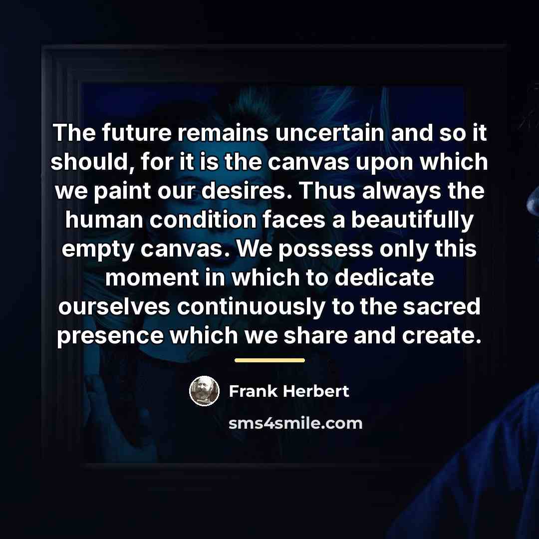 “The future remains uncertain and so it should, for it…” quote by Frank Herbert
