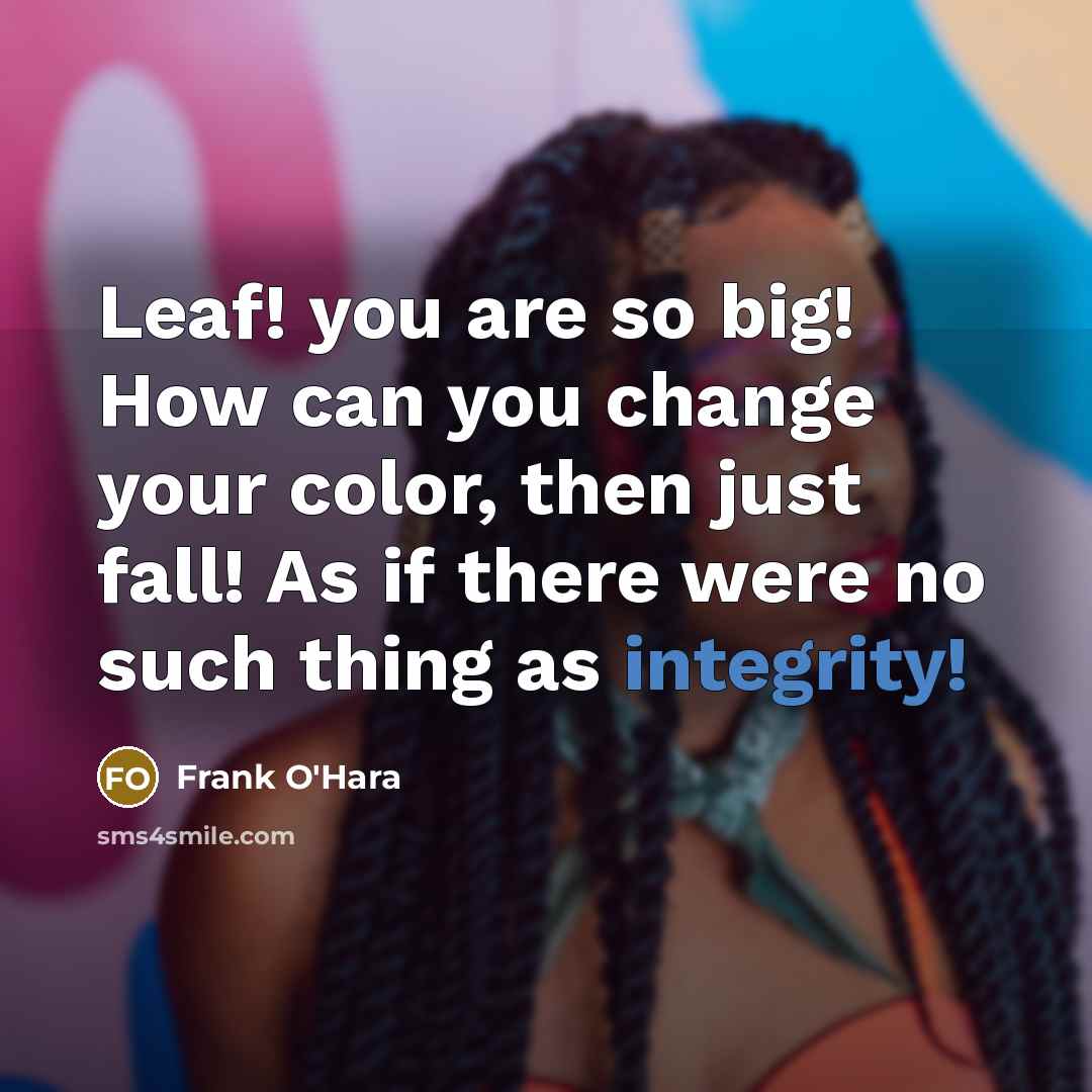“Leaf! you are so big! How can you change your…” quote by Frank O'Hara
