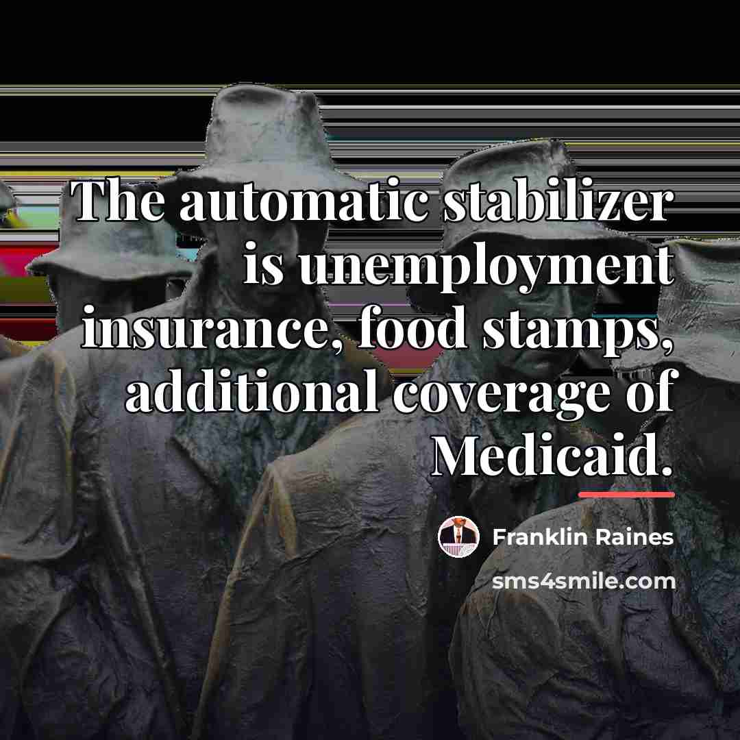 “The automatic stabilizer is unemployment insurance, food stamps, additional coverage…” quote by Franklin Raines