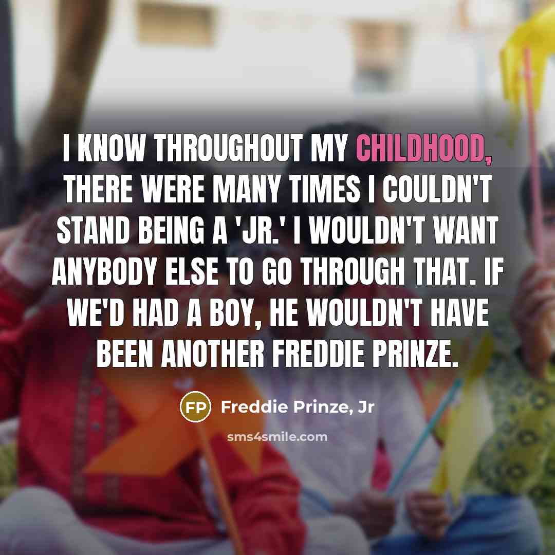 “I know throughout my childhood, there were many times I…” quote by Freddie Prinze, Jr