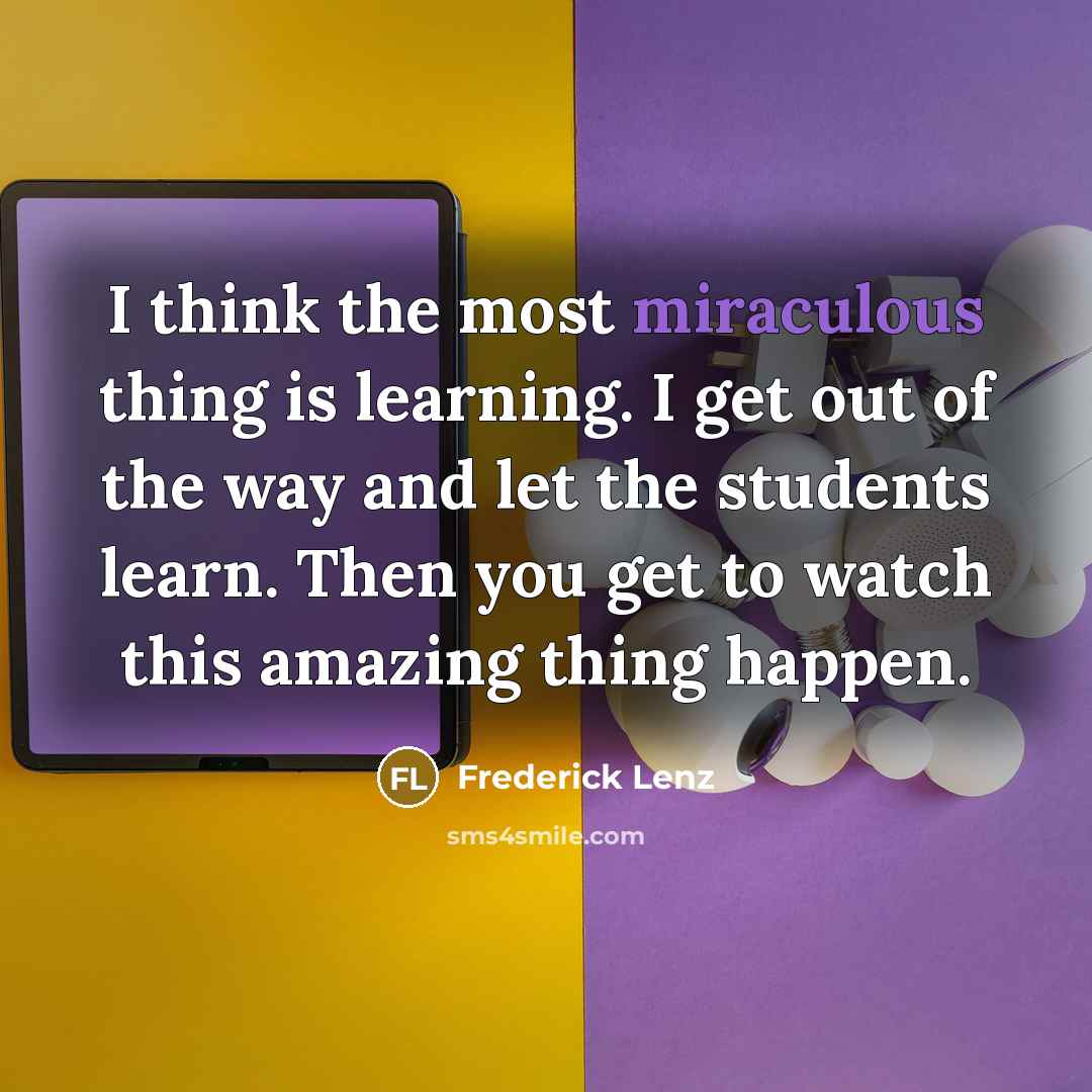 “I think the most miraculous thing is learning. I get…” quote by Frederick Lenz