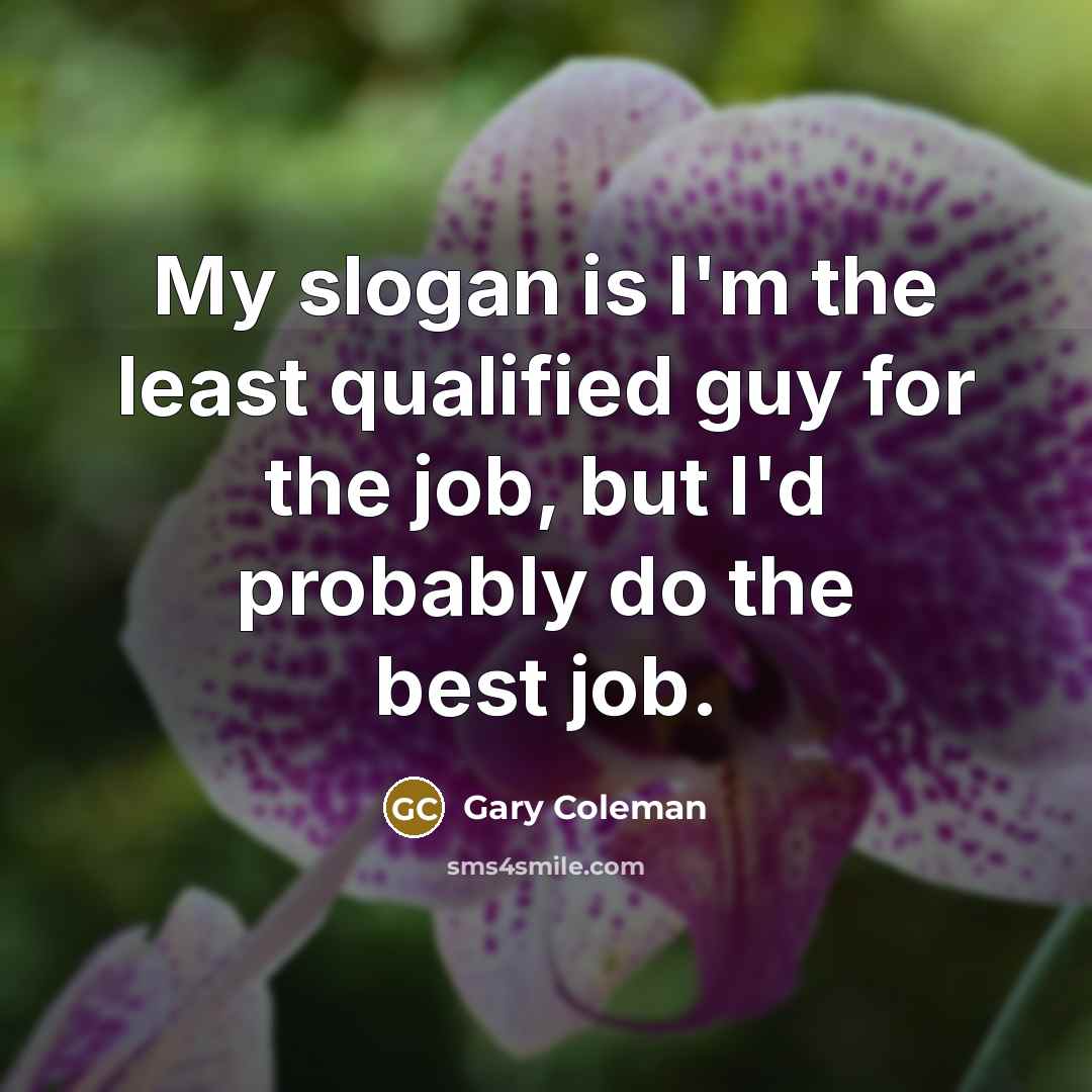 “My slogan is I'm the least qualified guy for the…” quote by Gary Coleman