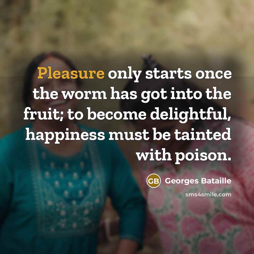 “Pleasure only starts once the worm has got into the…” quote by Georges Bataille
