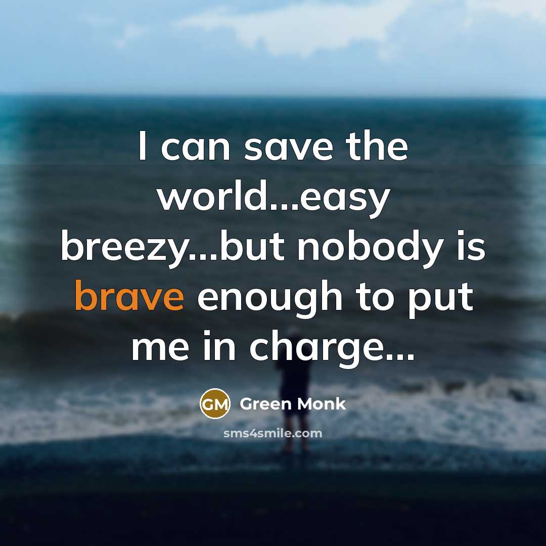 “I can save the world....easy breezy....but nobody is brave enough…” quote by Green Monk