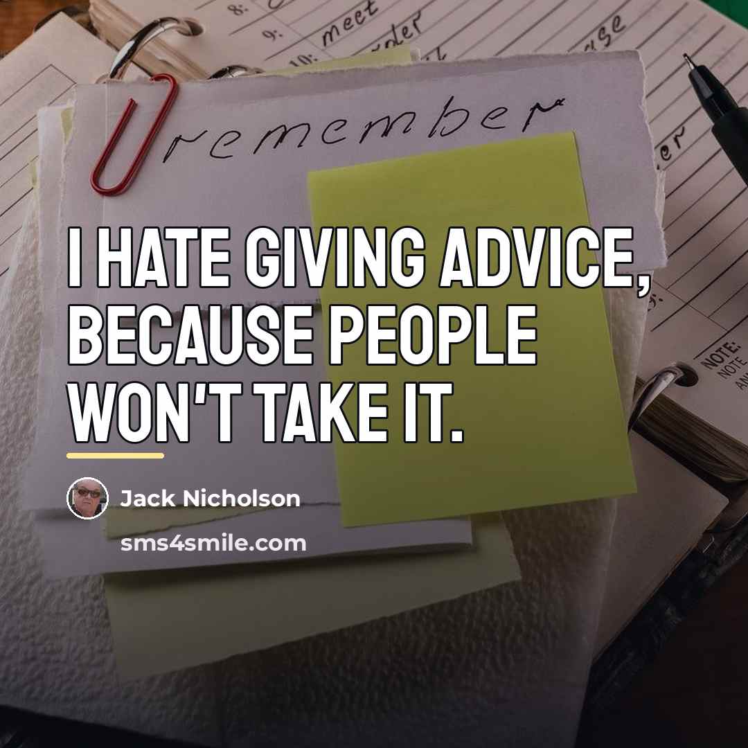 “I hate giving advice, because people won't take it.…” quote by Jack Nicholson