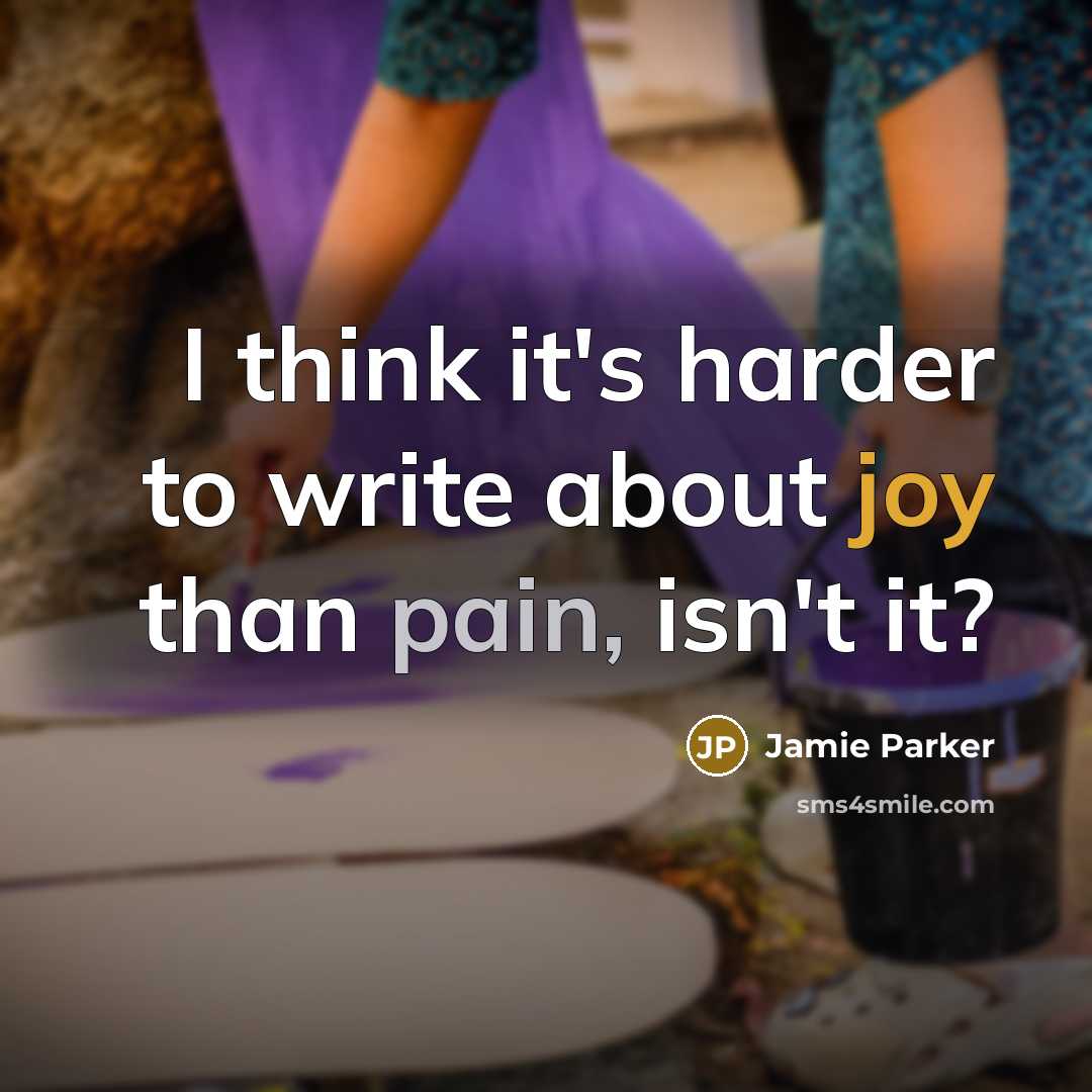 “I think it's harder to write about joy than pain,…” quote by Jamie Parker