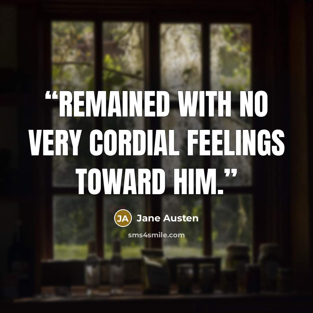 “remained with no very cordial feelings toward him.” quote by Jane Austen