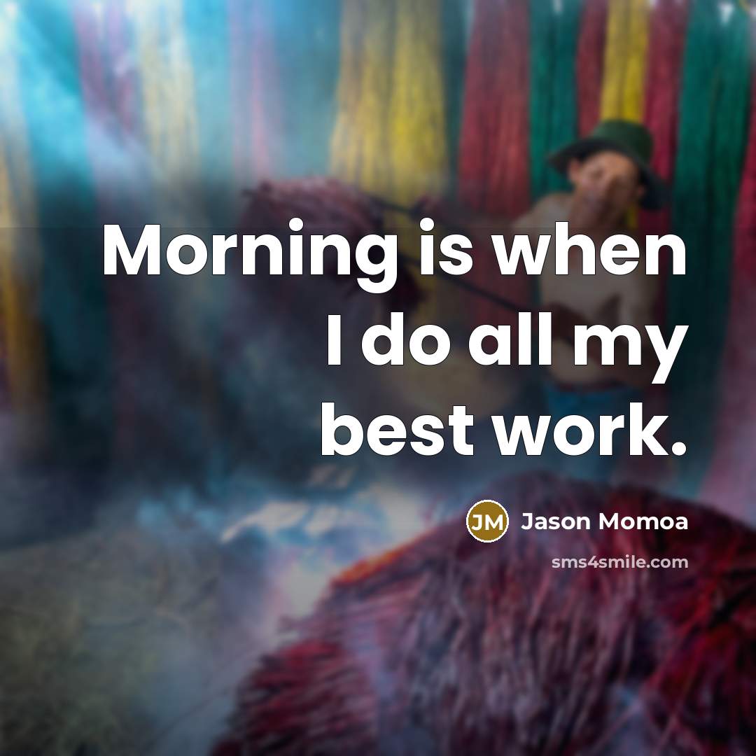 “Morning is when I do all my best work.…” quote by Jason Momoa