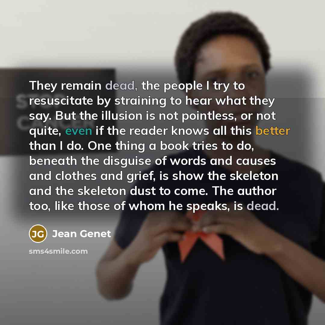 “They remain dead, the people I try to resuscitate by…” quote by Jean Genet