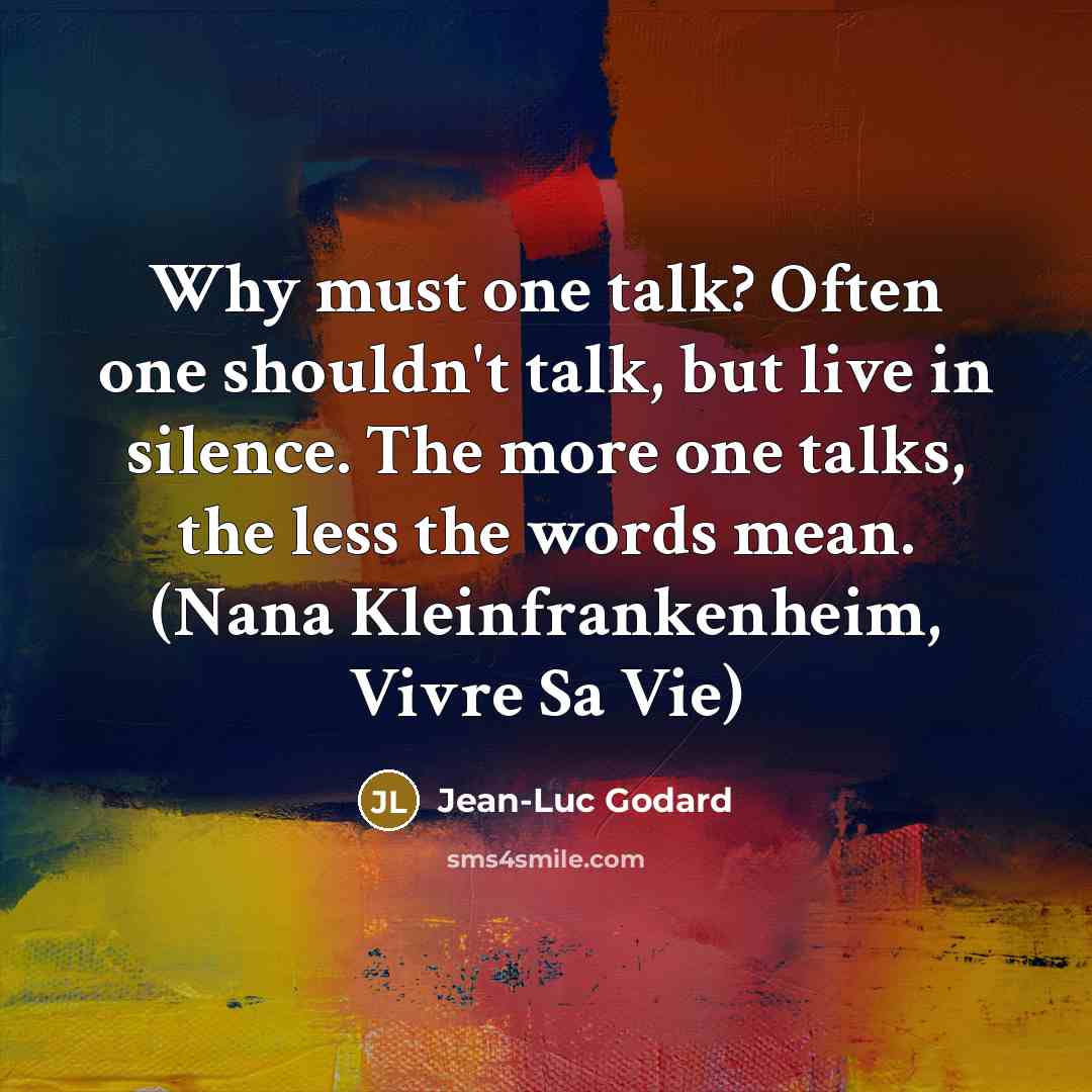 “Why must one talk? Often one shouldn't talk, but live…” quote by Jean-Luc Godard