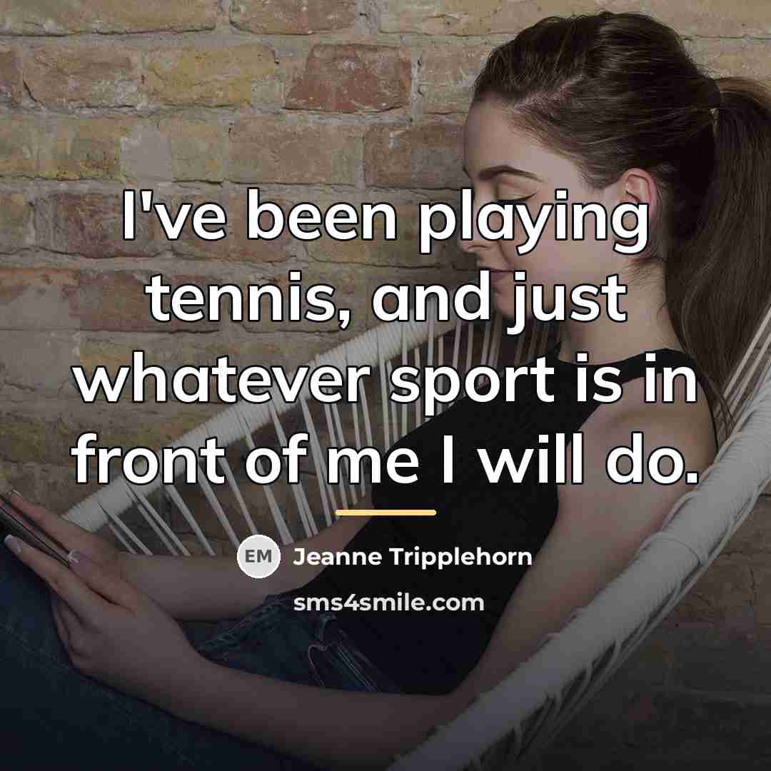 “I've been playing tennis, and just whatever sport is in…” quote by Jeanne Tripplehorn