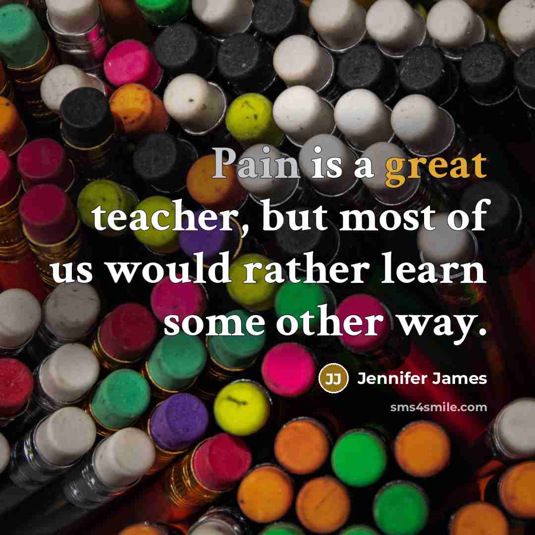“Pain is a great teacher, but most of us would…” quote by Jennifer James