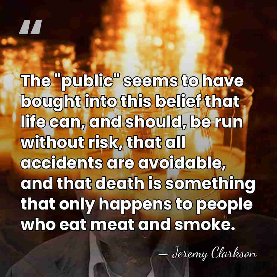 The "public" seems to have bought into this belief that life can,&hellip; - Jeremy Clarkson