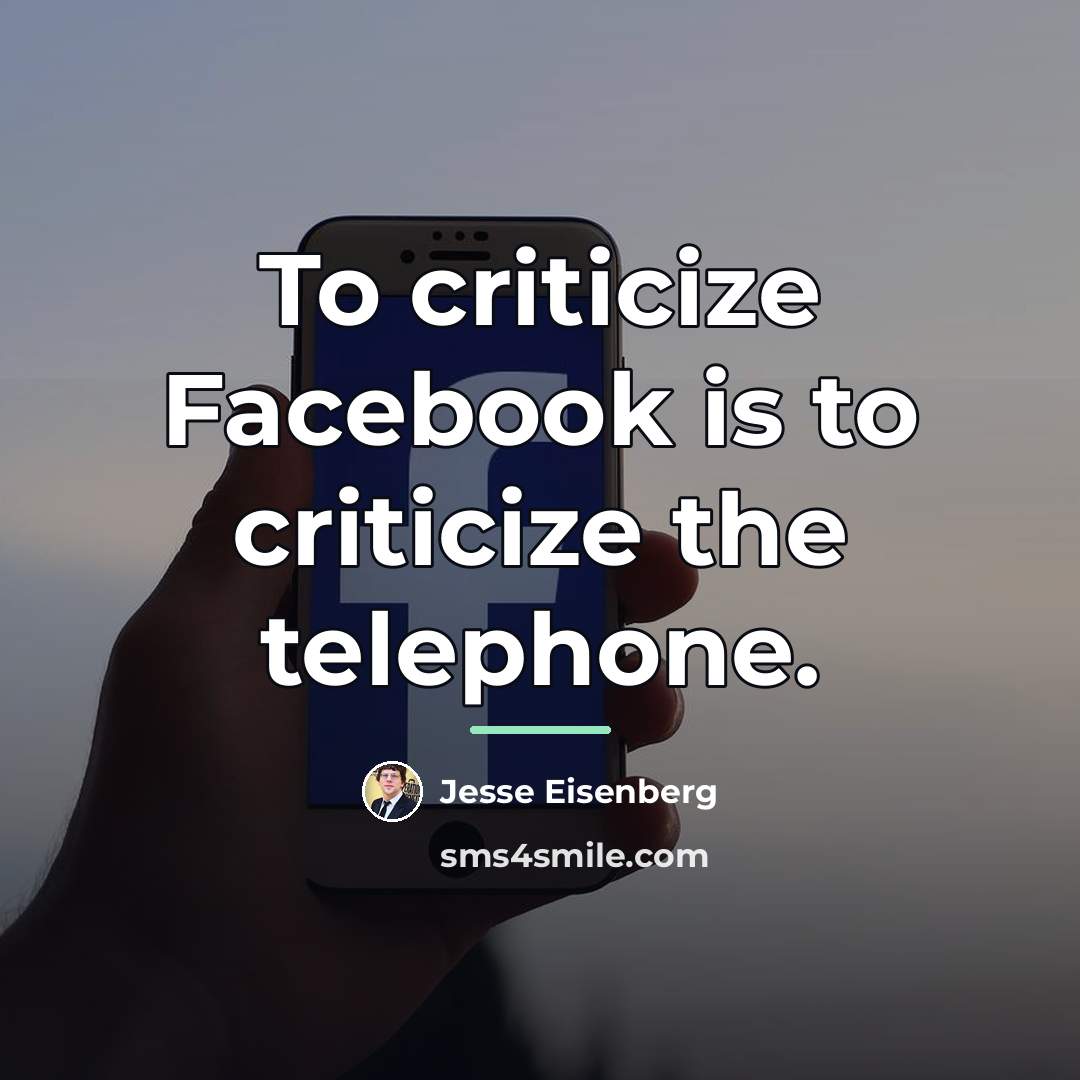 “To criticize Facebook is to criticize the telephone.…” quote by Jesse Eisenberg