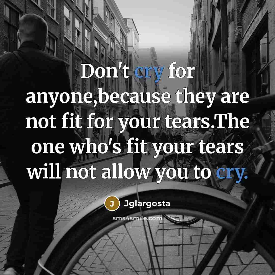 “Don't cry for anyone,because they are not fit for your…” quote by Jglargosta