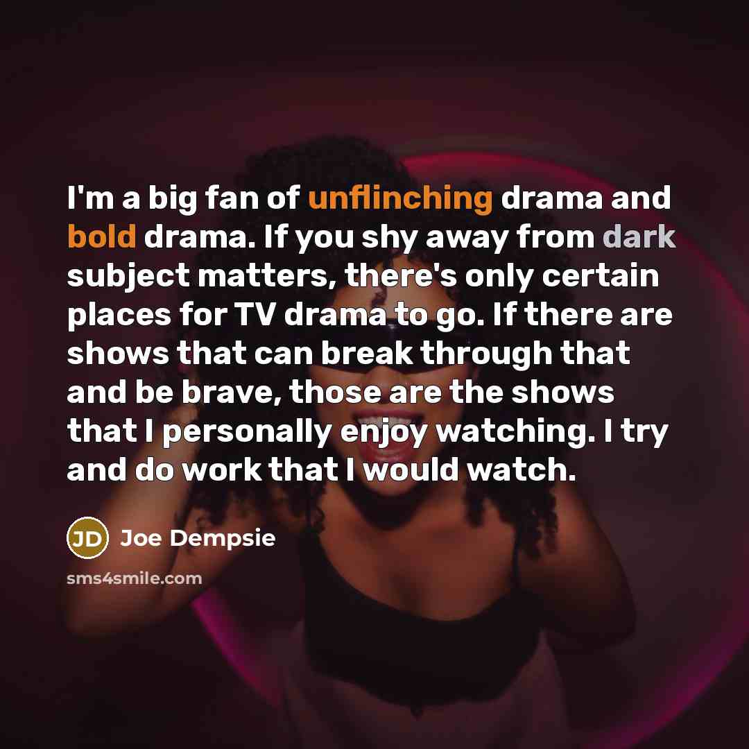“I'm a big fan of unflinching drama and bold drama.…” quote by Joe Dempsie