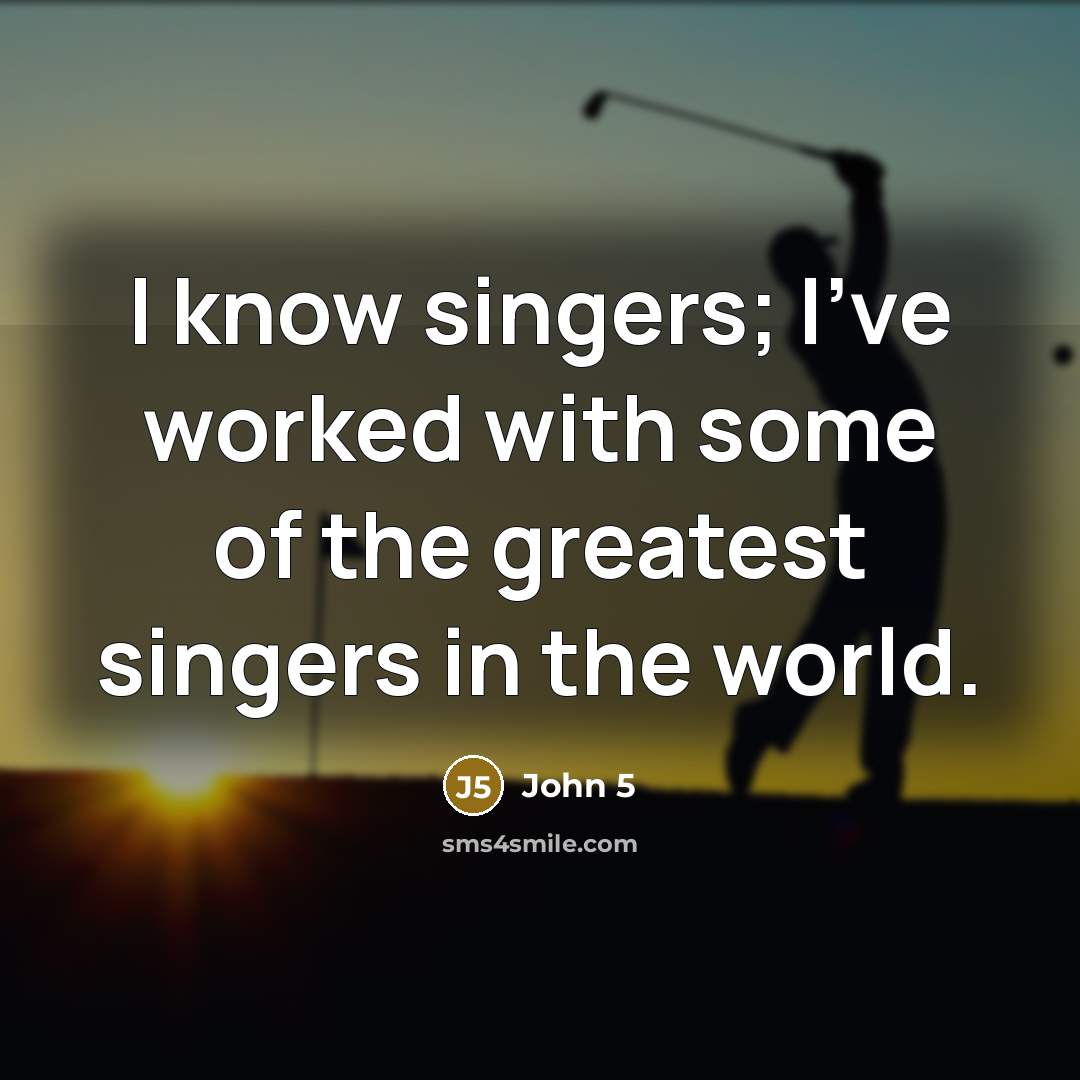 “I know singers; I've worked with some of the greatest…” quote by John 5