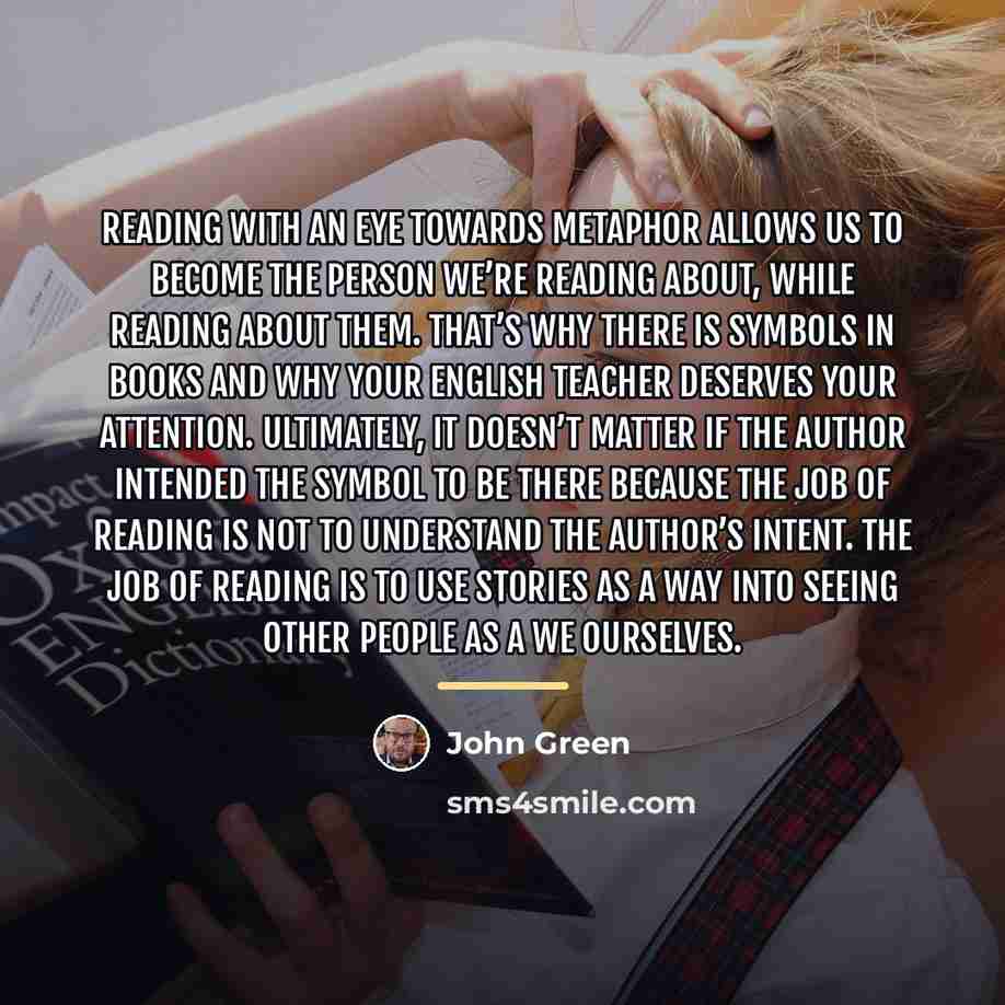 “Reading with an eye towards metaphor allows us to become…” quote by John Green