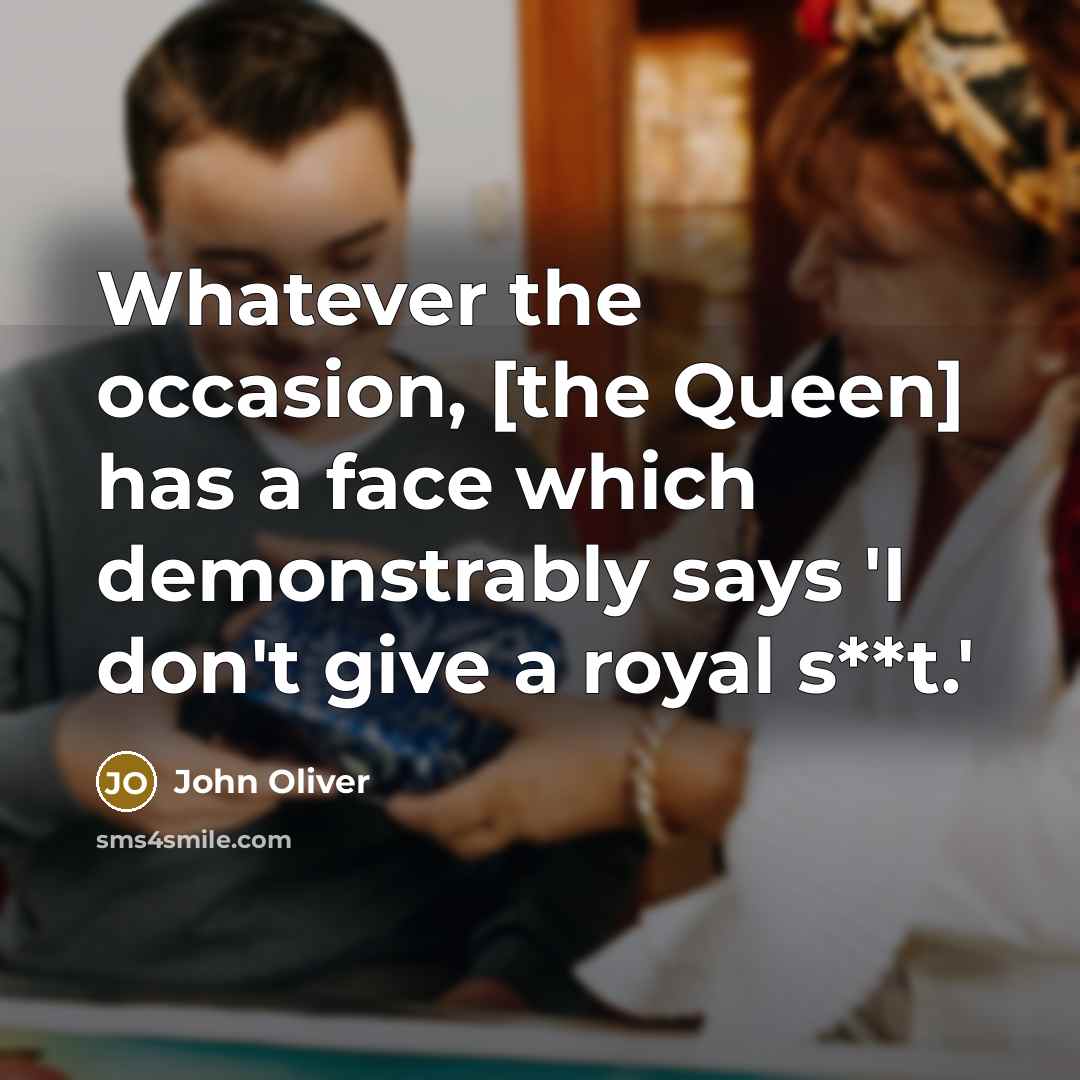 “Whatever the occasion, [the Queen] has a face which demonstrably…” quote by John Oliver