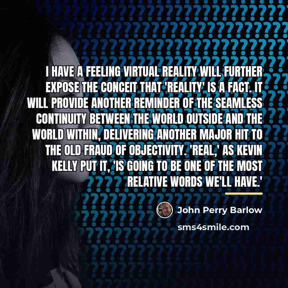 “I have a feeling Virtual Reality will further expose the…” quote by John Perry Barlow